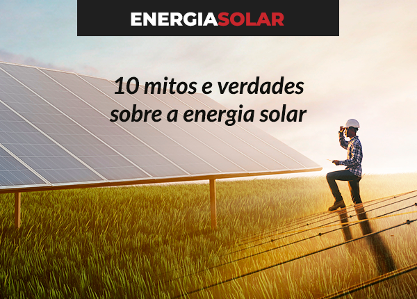 10 mitos e verdade sobre energia solar